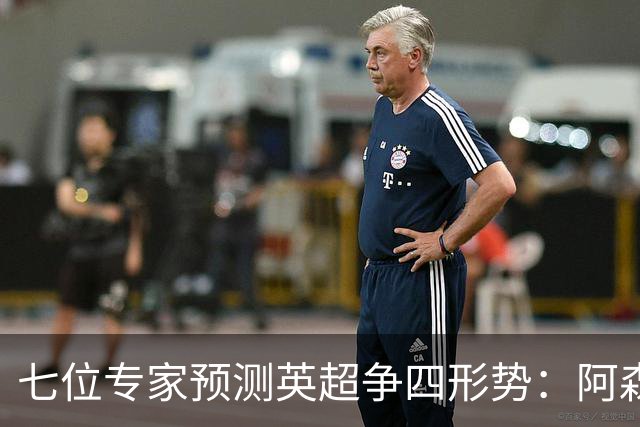 七位专家预测英超争四形势：阿森纳与切尔西获全票支持